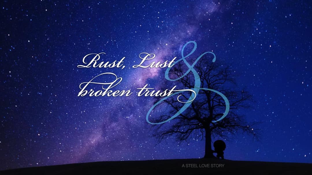Rust, Lust and Broken Trust: A Steel Love Story